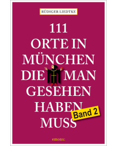 111 Orte in München, die man gesehen haben muss. Band 2