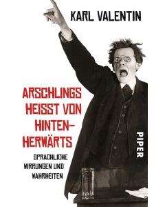 Karl Valentin "Arschlings heißt von hintenherwärts"