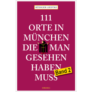 111 Orte in München, die man gesehen haben muss. Band 2